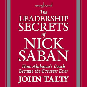 The Leadership Secrets of Nick Saban_ How Alabama's Coach Became the Greatest Ever by John Talty