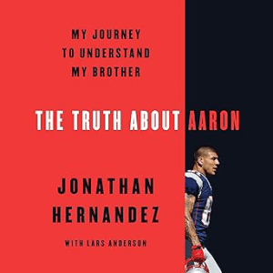 The Truth About Aaron_ My Journey to Understand My Brother by Jonathan Hernandez